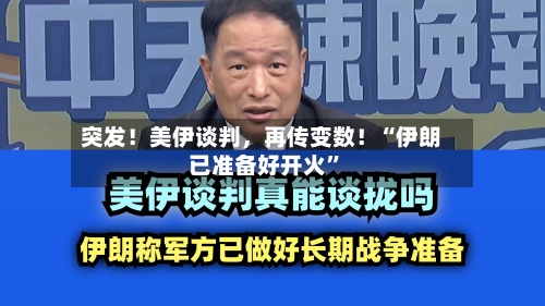 突发！美伊谈判	，再传变数！“伊朗已准备好开火”-第1张图片