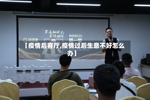 【疫情后客厅,疫情过后生意不好怎么办】-第2张图片