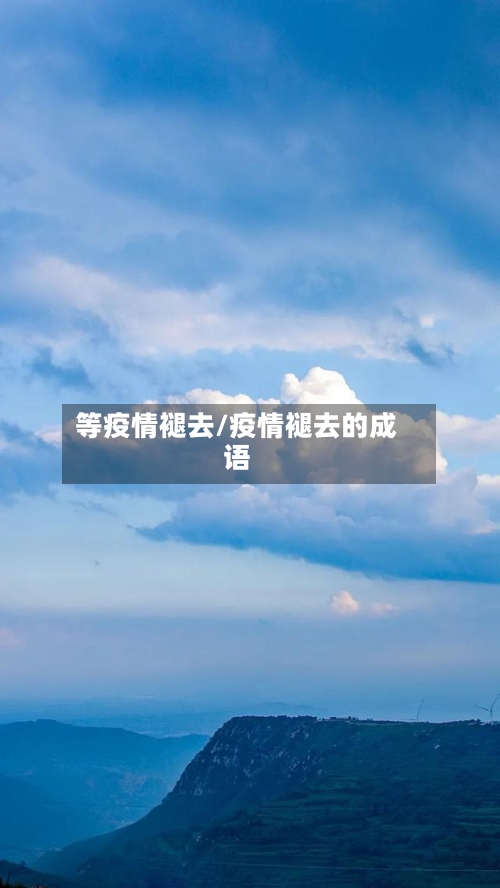 等疫情褪去/疫情褪去的成语-第3张图片
