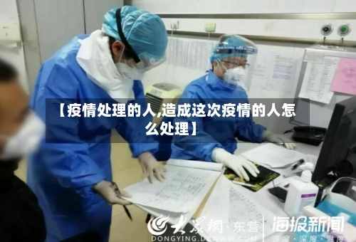 【疫情处理的人,造成这次疫情的人怎么处理】-第1张图片