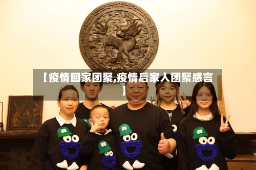 【疫情回家团聚,疫情后家人团聚感言】-第1张图片