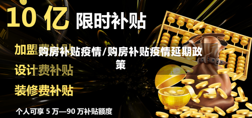 购房补贴疫情/购房补贴疫情延期政策-第1张图片