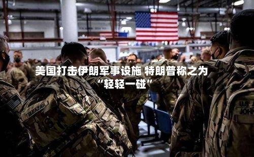 美国打击伊朗军事设施 特朗普称之为“轻轻一碰”-第2张图片