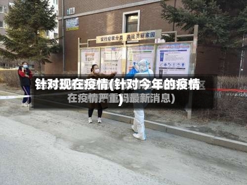针对现在疫情(针对今年的疫情)-第1张图片