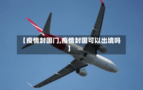 【疫情封国门,疫情封国可以出境吗】-第1张图片