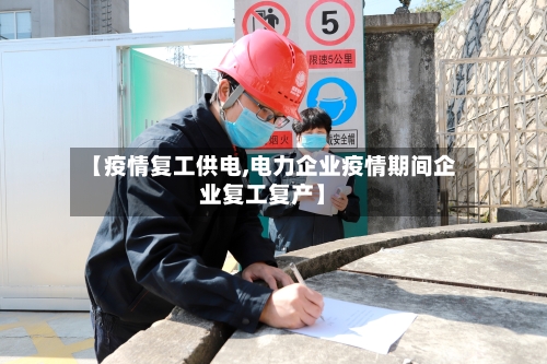 【疫情复工供电,电力企业疫情期间企业复工复产】-第2张图片