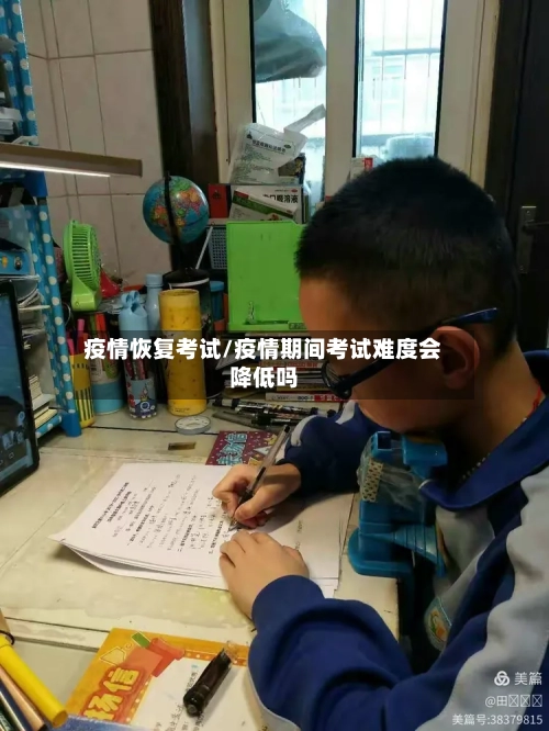疫情恢复考试/疫情期间考试难度会降低吗-第2张图片