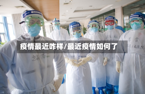 疫情最近咋样/最近疫情如何了-第1张图片