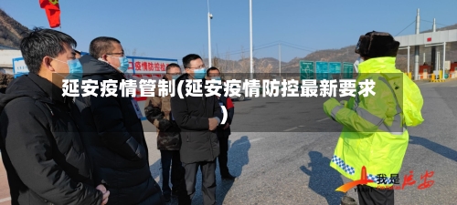 延安疫情管制(延安疫情防控最新要求)-第2张图片