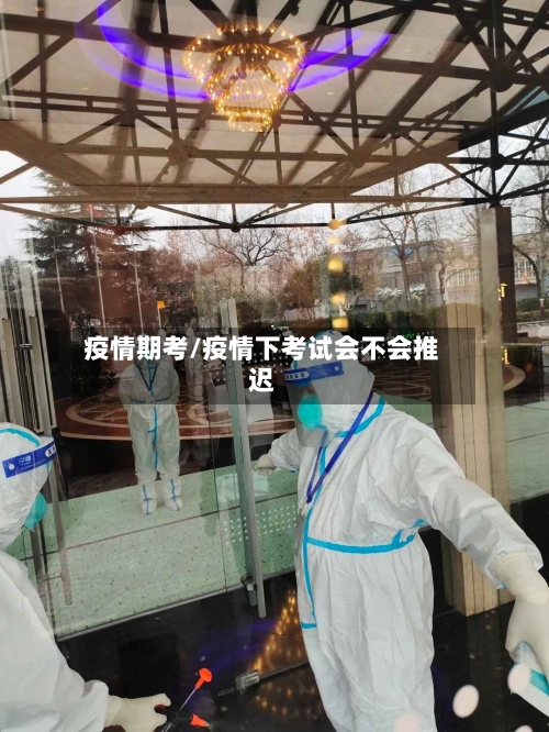 疫情期考/疫情下考试会不会推迟-第1张图片