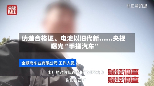 伪造合格证、电池以旧代新……央视曝光“手搓汽车”-第2张图片