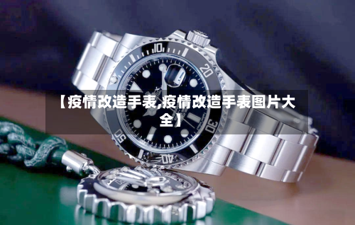 【疫情改造手表,疫情改造手表图片大全】-第1张图片
