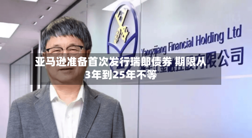 亚马逊准备首次发行瑞郎债券 期限从3年到25年不等-第1张图片
