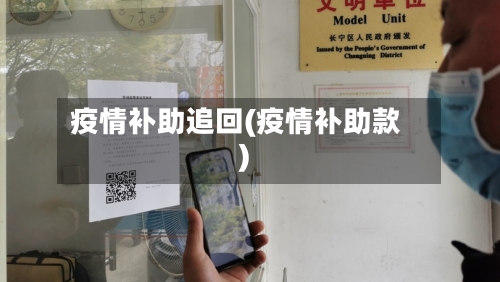 疫情补助追回(疫情补助款)-第1张图片
