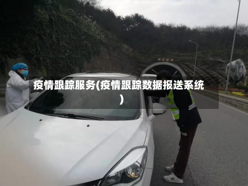 疫情跟踪服务(疫情跟踪数据报送系统)-第3张图片