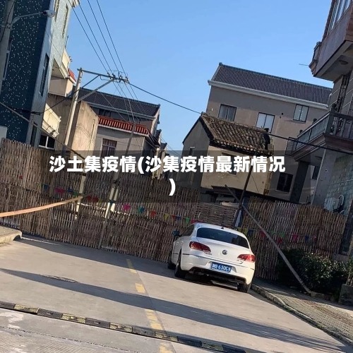 沙土集疫情(沙集疫情最新情况)-第1张图片