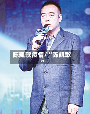 陈凯歌疫情/“陈凯歌”-第1张图片