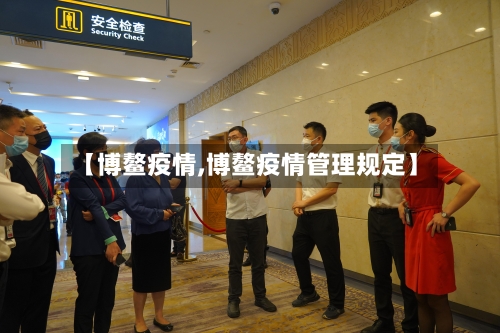 【博鳌疫情,博鳌疫情管理规定】-第1张图片
