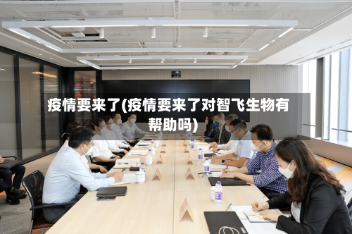 疫情要来了(疫情要来了对智飞生物有帮助吗)-第1张图片