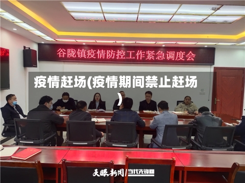 疫情赶场(疫情期间禁止赶场)-第1张图片
