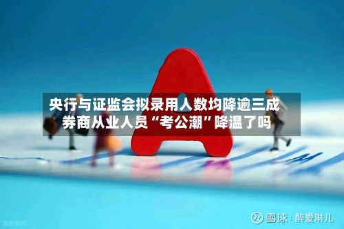 央行与证监会拟录用人数均降逾三成 券商从业人员“考公潮”降温了吗-第1张图片