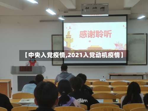 【中央入党疫情,2021入党动机疫情】-第1张图片