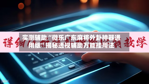 实测辅助“微乐广东麻将外卦神器通用版	”揭秘透视辅助万能挂用法-第1张图片