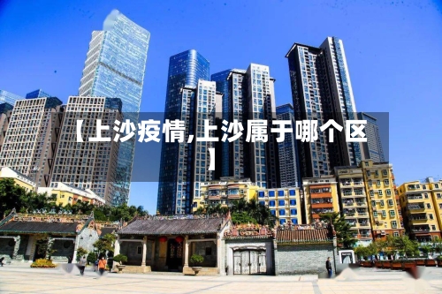 【上沙疫情,上沙属于哪个区】-第2张图片