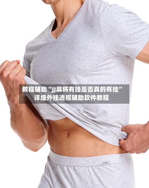 教程辅助“JJ麻将有挂是否真的有挂	”详细外挂透视辅助软件教程-第1张图片