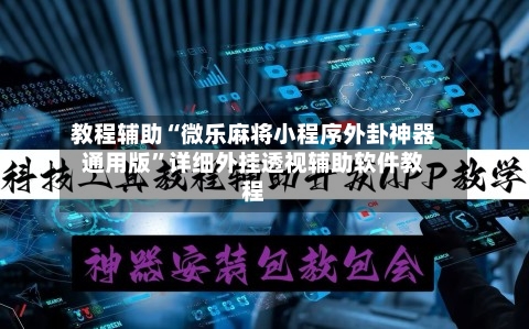 教程辅助“微乐麻将小程序外卦神器通用版”详细外挂透视辅助软件教程-第1张图片
