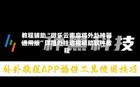 教程辅助“微乐云南麻将外卦神器通用版”详细外挂透视辅助软件教程-第2张图片