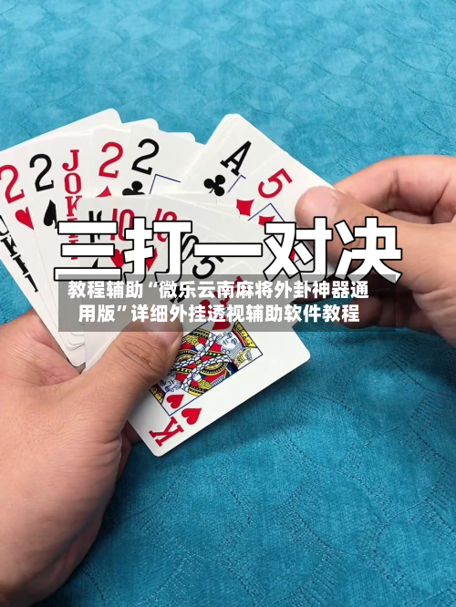 教程辅助“微乐云南麻将外卦神器通用版”详细外挂透视辅助软件教程-第3张图片