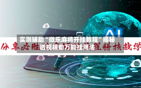 实测辅助“微乐麻将开挂教程	”揭秘透视辅助万能挂用法-第3张图片