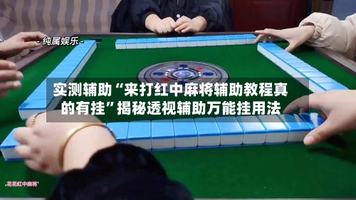 实测辅助“来打红中麻将辅助教程真的有挂	”揭秘透视辅助万能挂用法-第1张图片