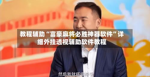 教程辅助“富豪麻将必胜神器软件	”详细外挂透视辅助软件教程-第1张图片