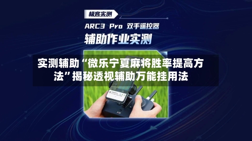 实测辅助“微乐宁夏麻将胜率提高方法”揭秘透视辅助万能挂用法-第1张图片