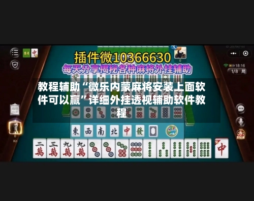 教程辅助“微乐内蒙麻将安装上面软件可以赢”详细外挂透视辅助软件教程-第3张图片