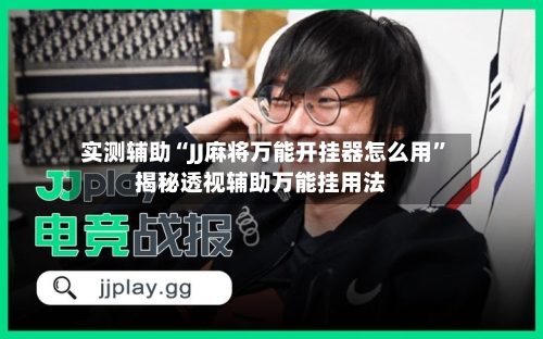 实测辅助“JJ麻将万能开挂器怎么用	”揭秘透视辅助万能挂用法-第1张图片