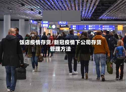 饭店疫情存货/新冠疫情下公司存货管理方法-第1张图片