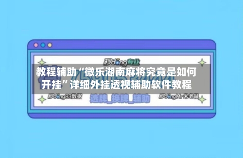 教程辅助“微乐湖南麻将究竟是如何开挂”详细外挂透视辅助软件教程-第1张图片