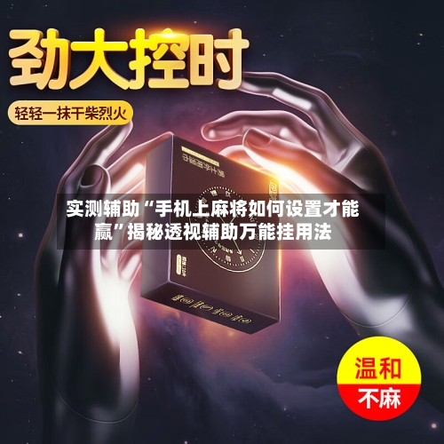 实测辅助“手机上麻将如何设置才能赢	”揭秘透视辅助万能挂用法-第1张图片