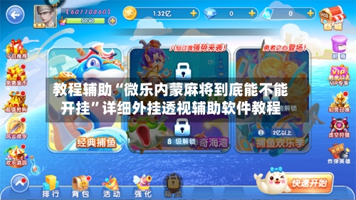 教程辅助“微乐内蒙麻将到底能不能开挂”详细外挂透视辅助软件教程-第1张图片