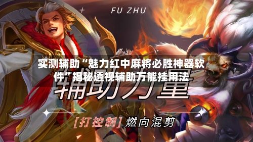 实测辅助“魅力红中麻将必胜神器软件”揭秘透视辅助万能挂用法-第3张图片
