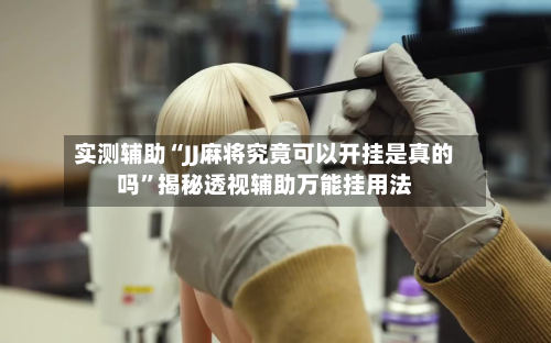 实测辅助“JJ麻将究竟可以开挂是真的吗	”揭秘透视辅助万能挂用法-第1张图片