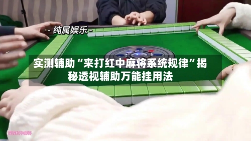 实测辅助“来打红中麻将系统规律	”揭秘透视辅助万能挂用法-第1张图片