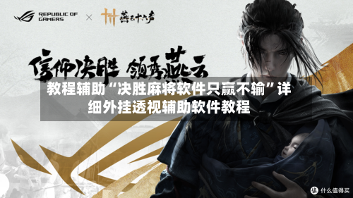 教程辅助“决胜麻将软件只赢不输”详细外挂透视辅助软件教程-第1张图片