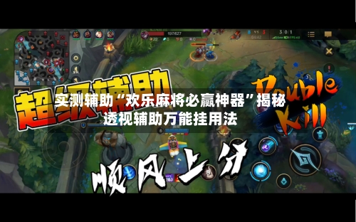 实测辅助“欢乐麻将必赢神器”揭秘透视辅助万能挂用法-第2张图片