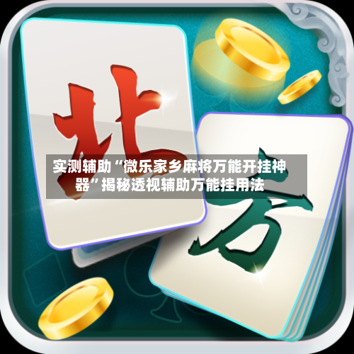 实测辅助“微乐家乡麻将万能开挂神器	”揭秘透视辅助万能挂用法-第1张图片
