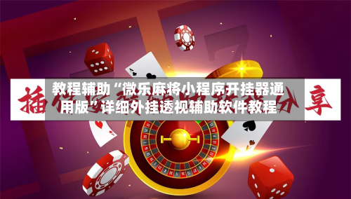 教程辅助“微乐麻将小程序开挂器通用版”详细外挂透视辅助软件教程-第3张图片