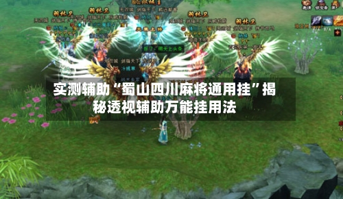 实测辅助“蜀山四川麻将通用挂”揭秘透视辅助万能挂用法-第3张图片